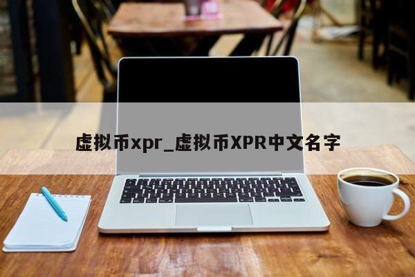 虚拟币xpr_虚拟币XPR中文名字